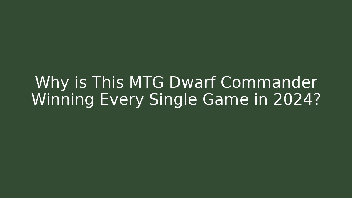 Why is This MTG Dwarf Commander Winning Every Single Game in 2024?