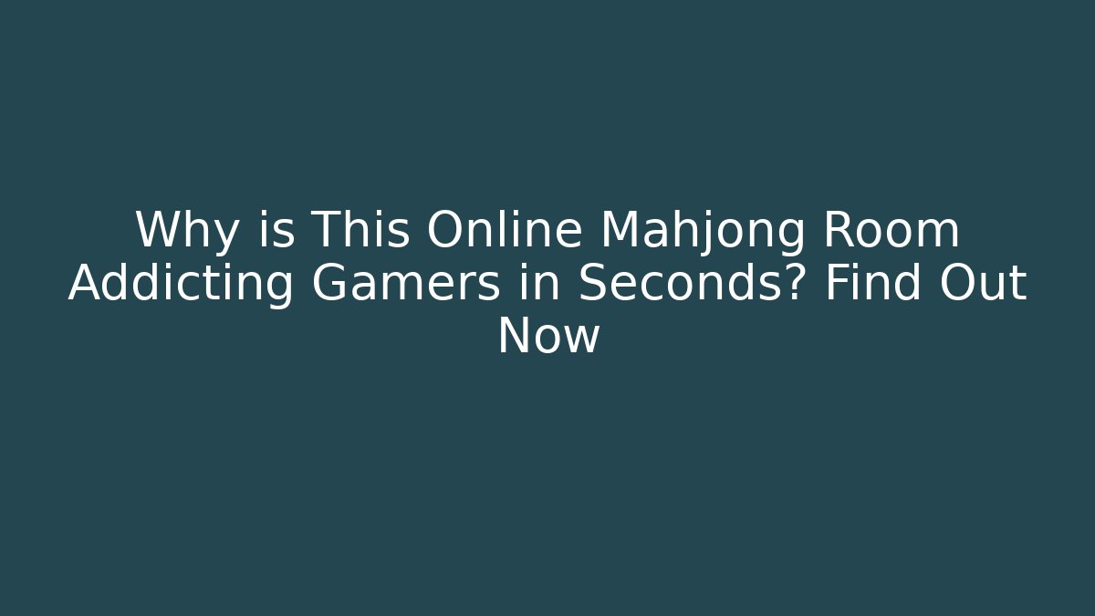 Why is This Online Mahjong Room Addicting Gamers in Seconds? Find Out Now