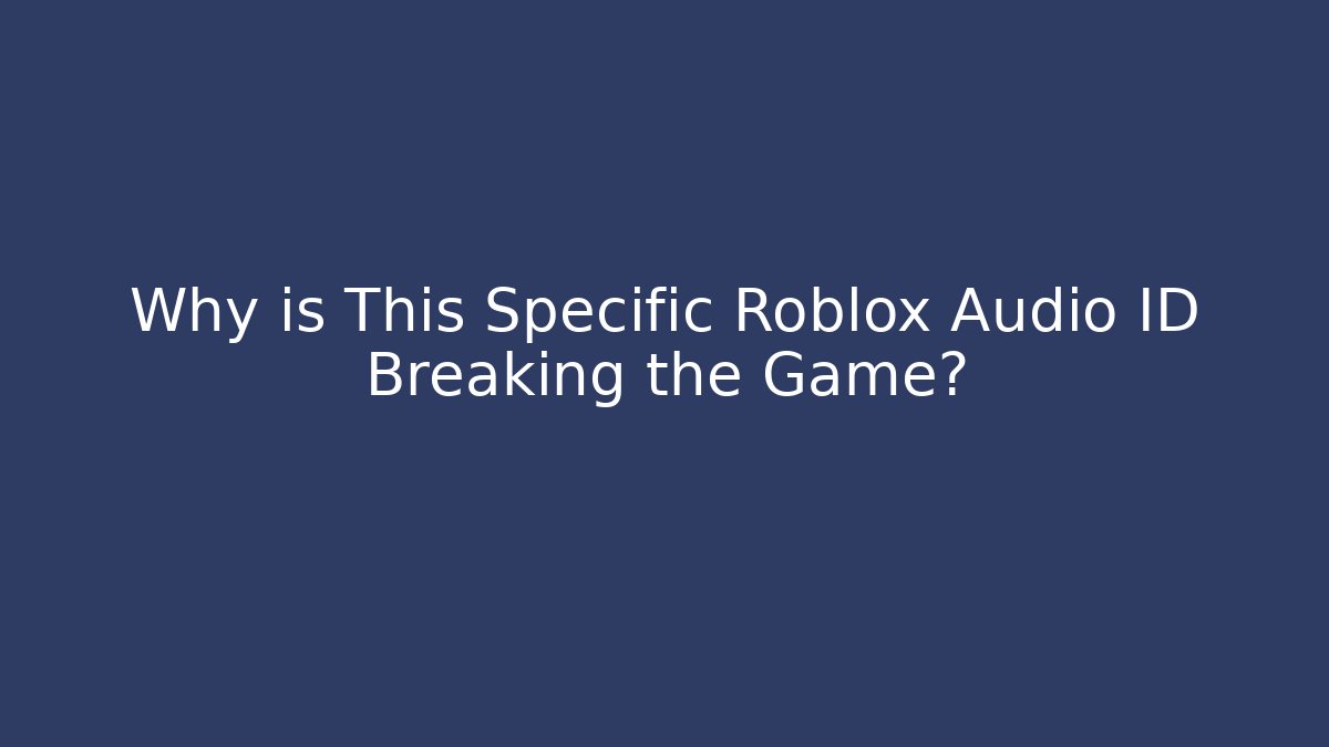 Why is This Specific Roblox Audio ID Breaking the Game?