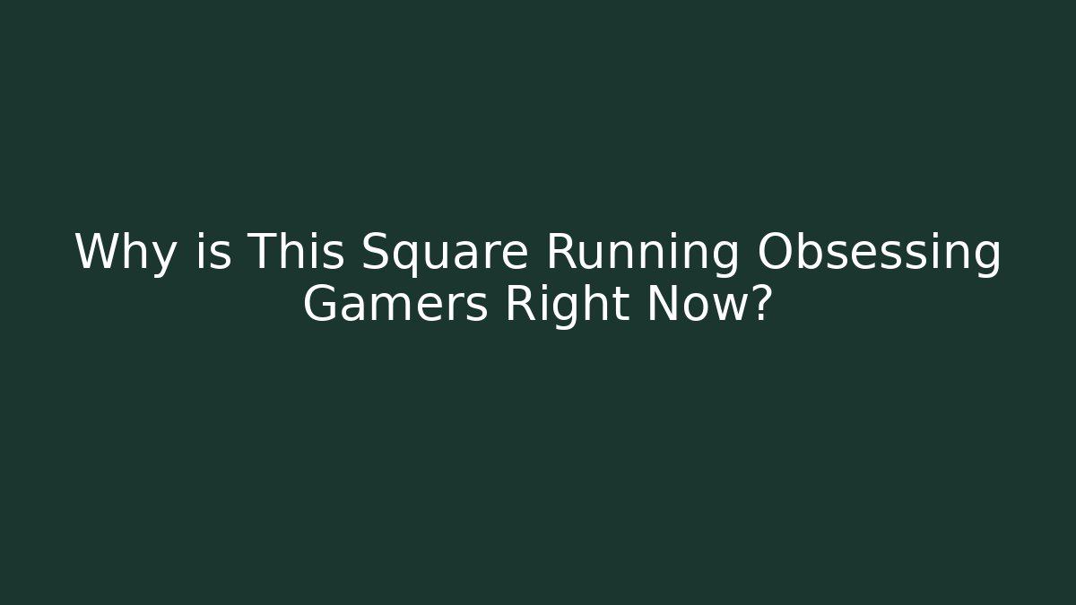 Why is This Square Running Obsessing Gamers Right Now?