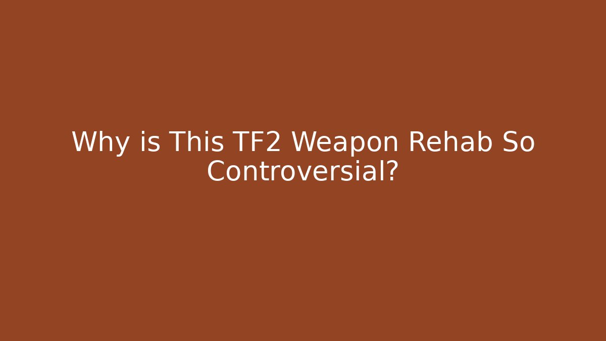 Why is This TF2 Weapon Rehab So Controversial?