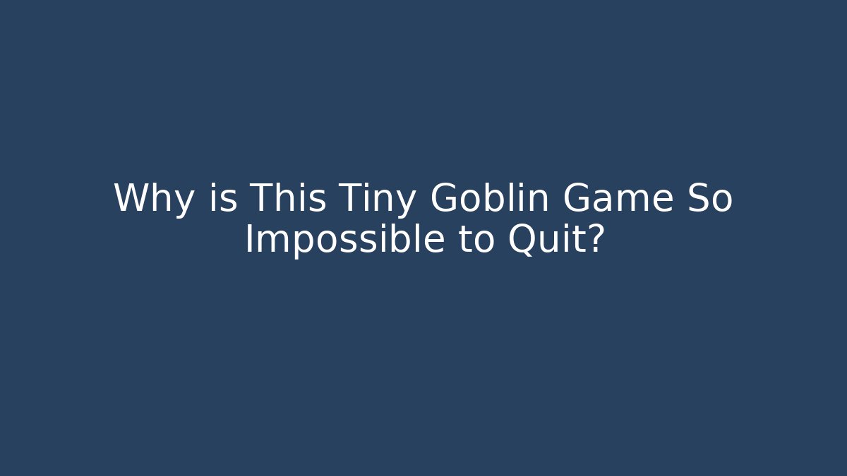 Why is This Tiny Goblin Game So Impossible to Quit? - Vintage E-Juice