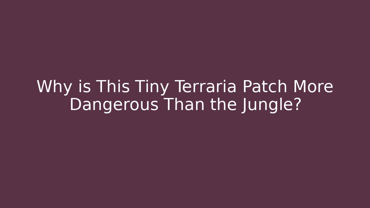 Why is This Tiny Terraria Patch More Dangerous Than the Jungle?