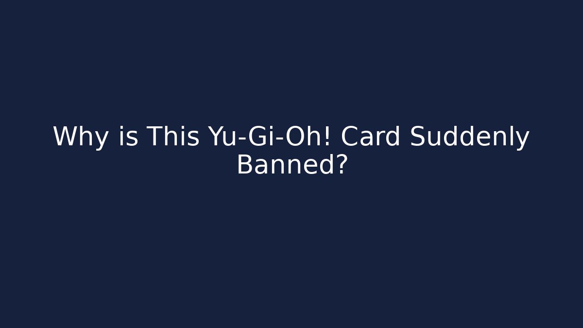 Why is This Yu-Gi-Oh! Card Suddenly Banned?