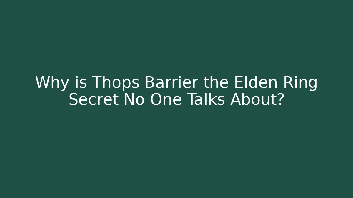 Why is Thops Barrier the Elden Ring Secret No One Talks About?