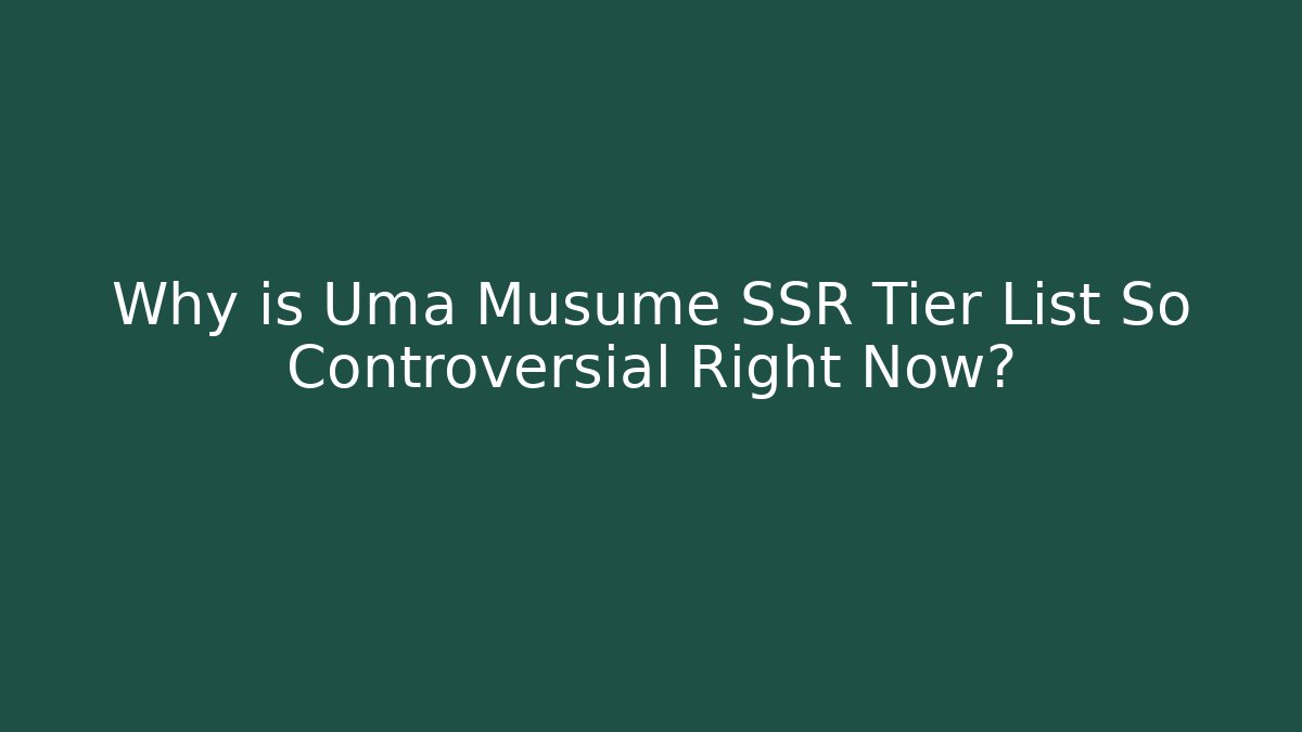 Why is Uma Musume SSR Tier List So Controversial Right Now?