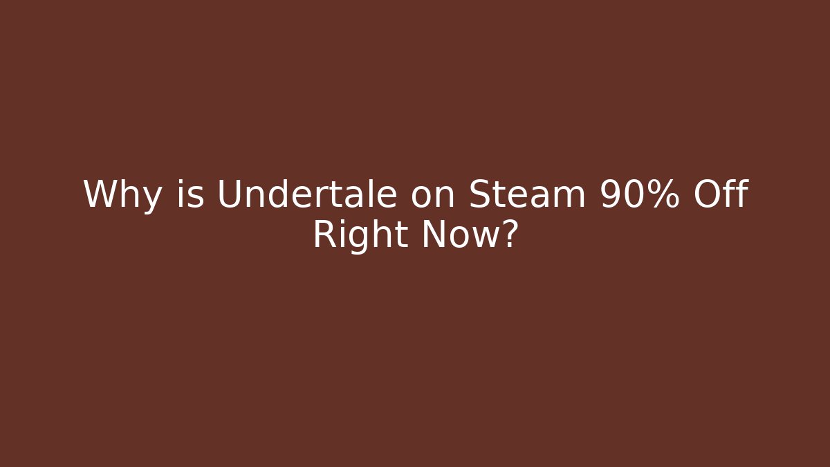 Why is Undertale on Steam 90% Off Right Now?