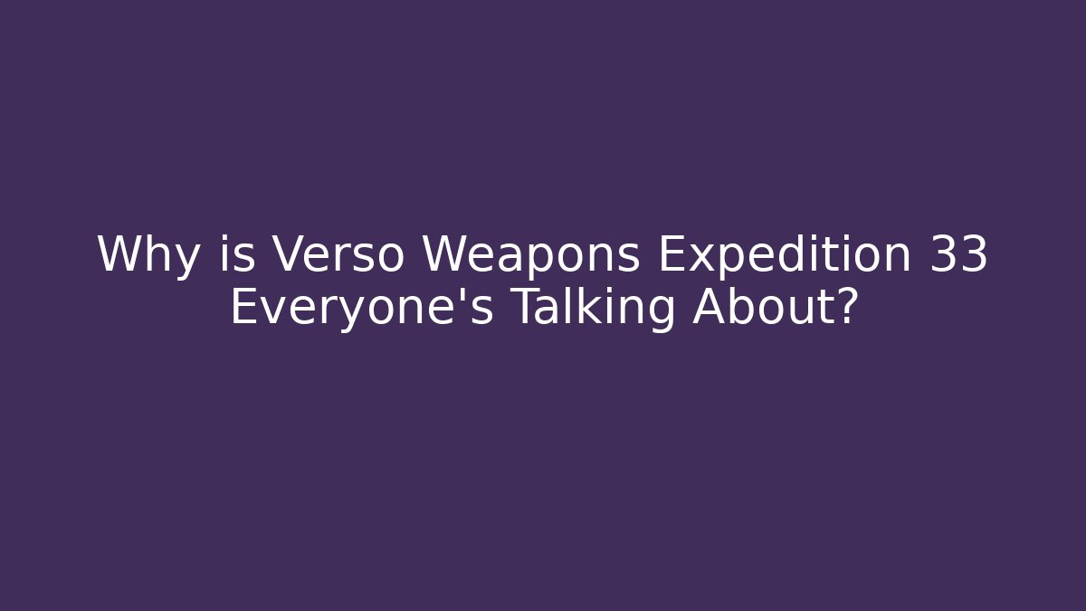 Why is Verso Weapons Expedition 33 Everyone's Talking About?