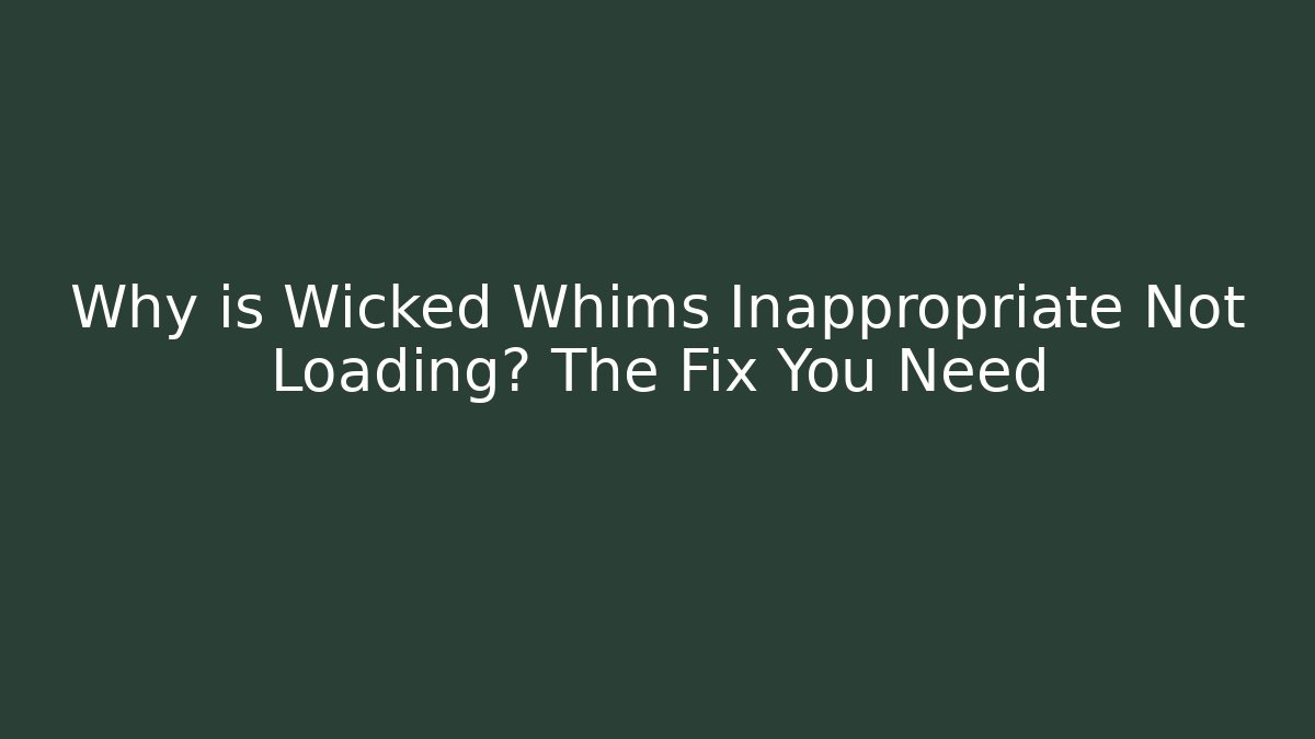 Why is Wicked Whims Inappropriate Not Loading? The Fix You Need