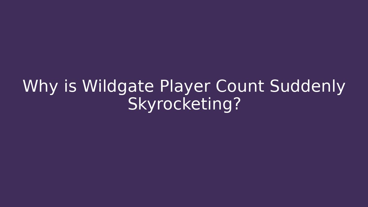 Why is Wildgate Player Count Suddenly Skyrocketing?
