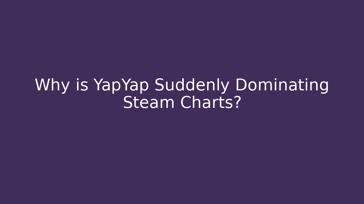 Why is YapYap Suddenly Dominating Steam Charts? - Vintage E-Juice