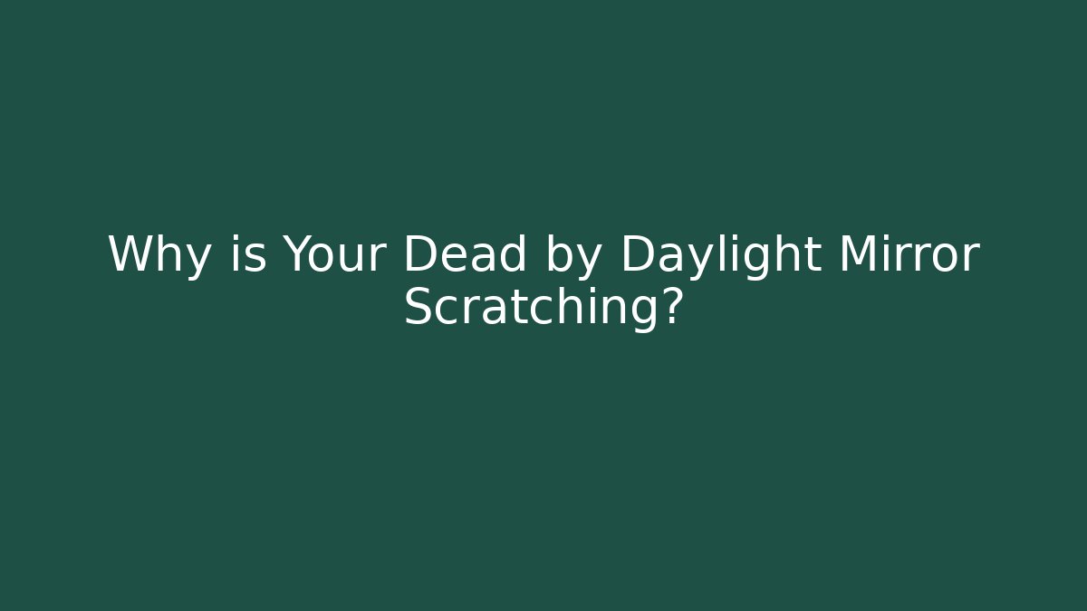 Why is Your Dead by Daylight Mirror Scratching?