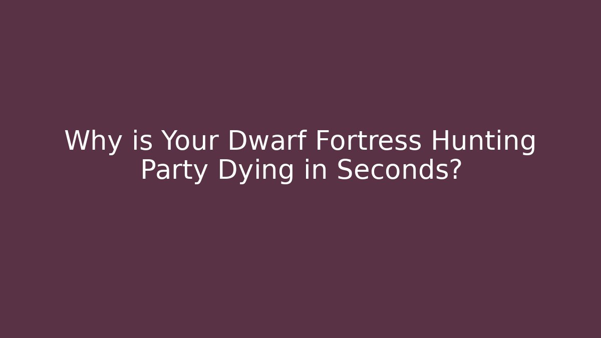 Why is Your Dwarf Fortress Hunting Party Dying in Seconds? - Vintage E-Juice