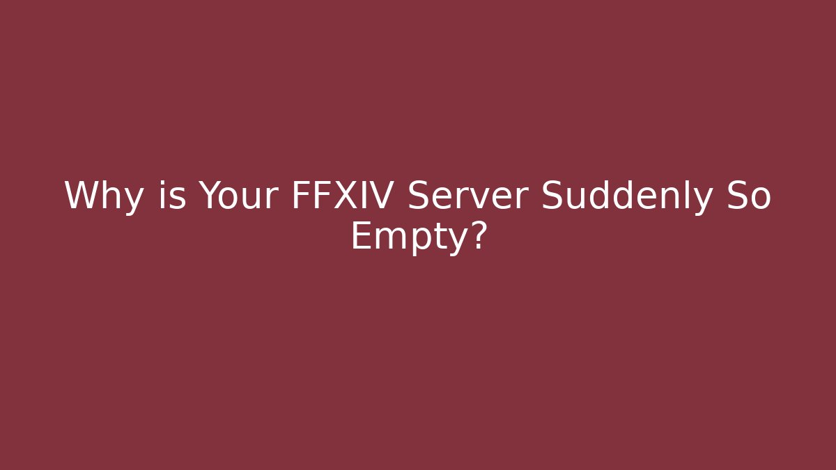 Why is Your FFXIV Server Suddenly So Empty?