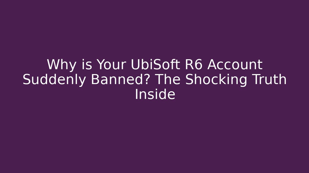Why is Your UbiSoft R6 Account Suddenly Banned? The Shocking Truth Inside - Vintage E-Juice