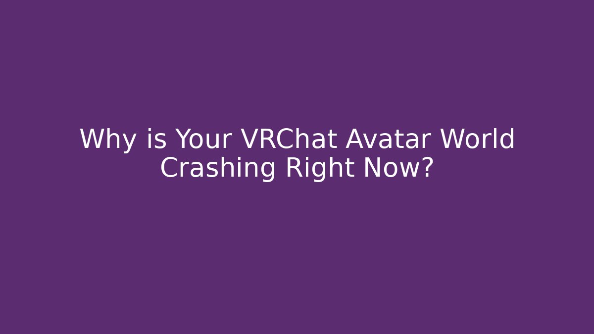 Why is Your VRChat Avatar World Crashing Right Now?