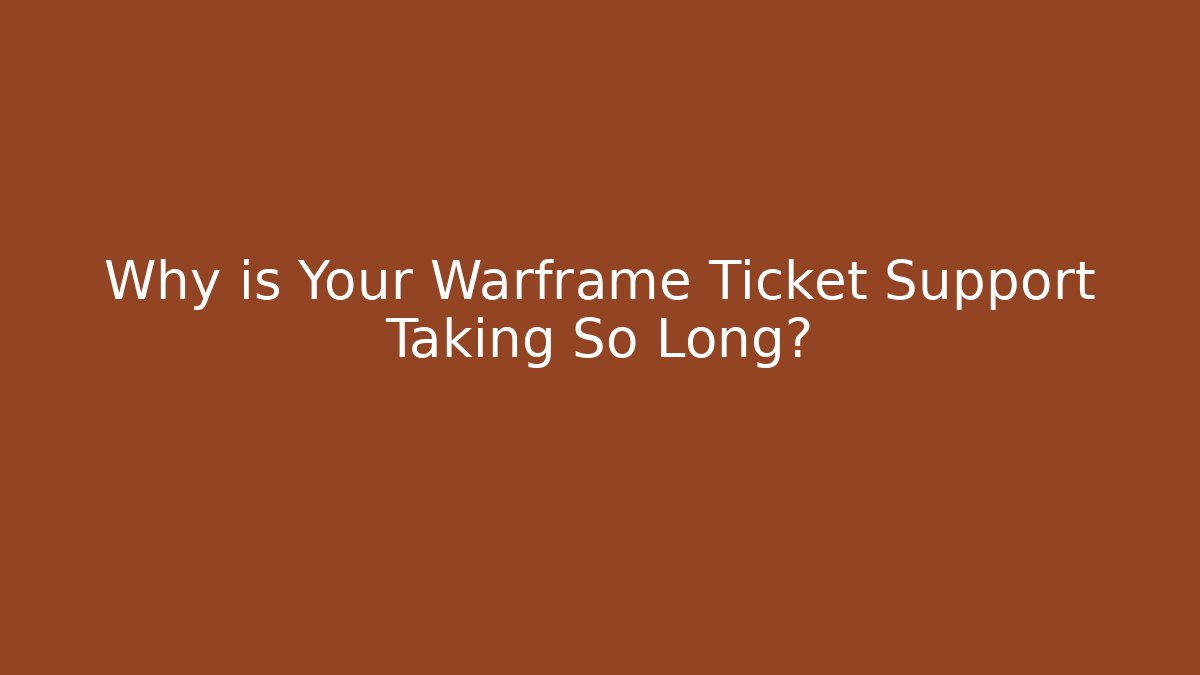 Why is Your Warframe Ticket Support Taking So Long?