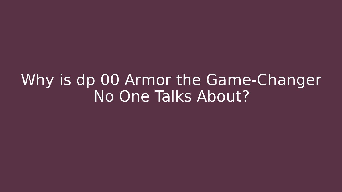 Why is dp 00 Armor the Game-Changer No One Talks About?
