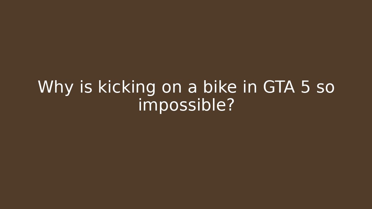 Why is kicking on a bike in GTA 5 so impossible?