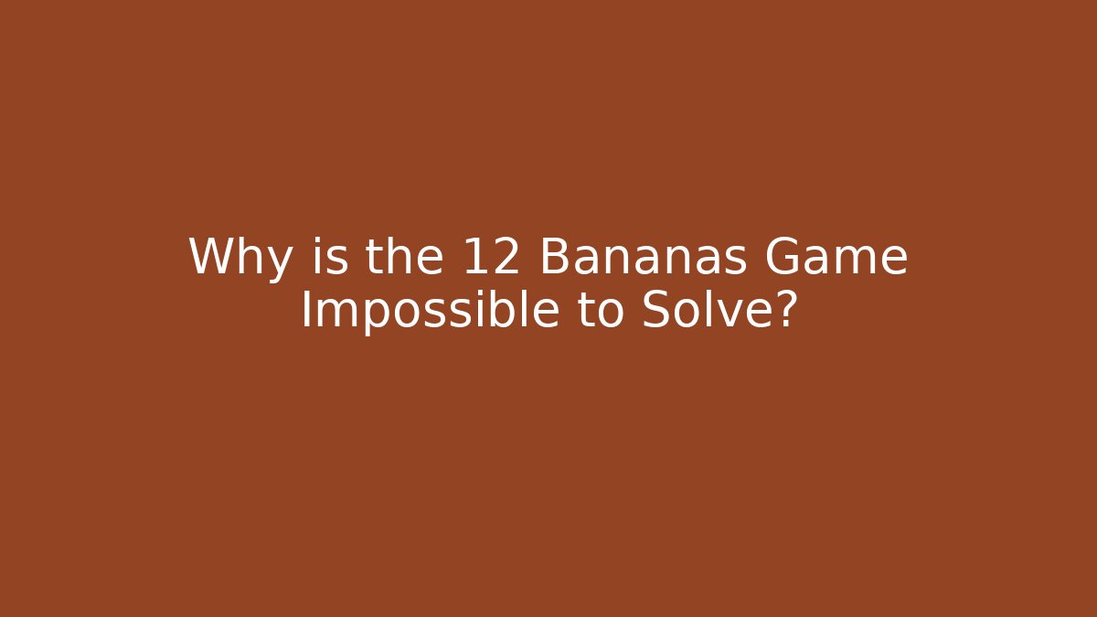 Why is the 12 Bananas Game Impossible to Solve? - Vintage E-Juice