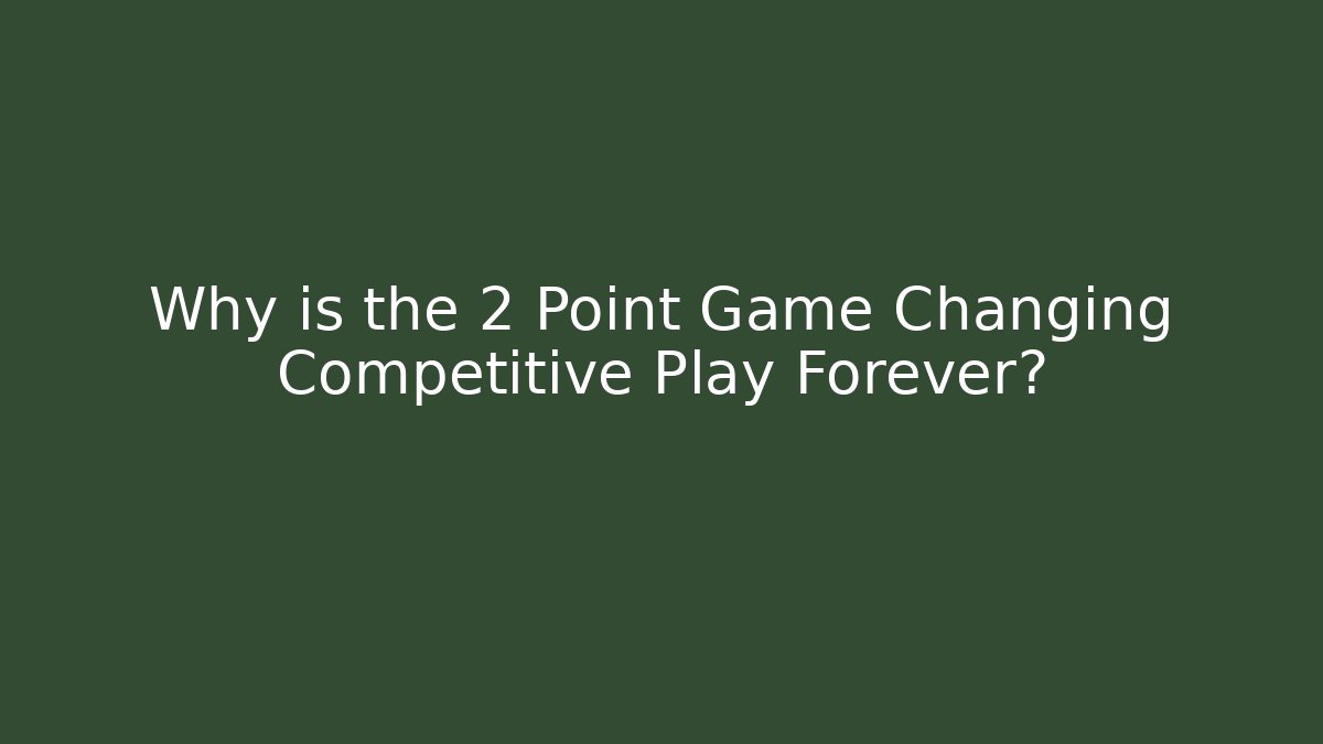 Why is the 2 Point Game Changing Competitive Play Forever?