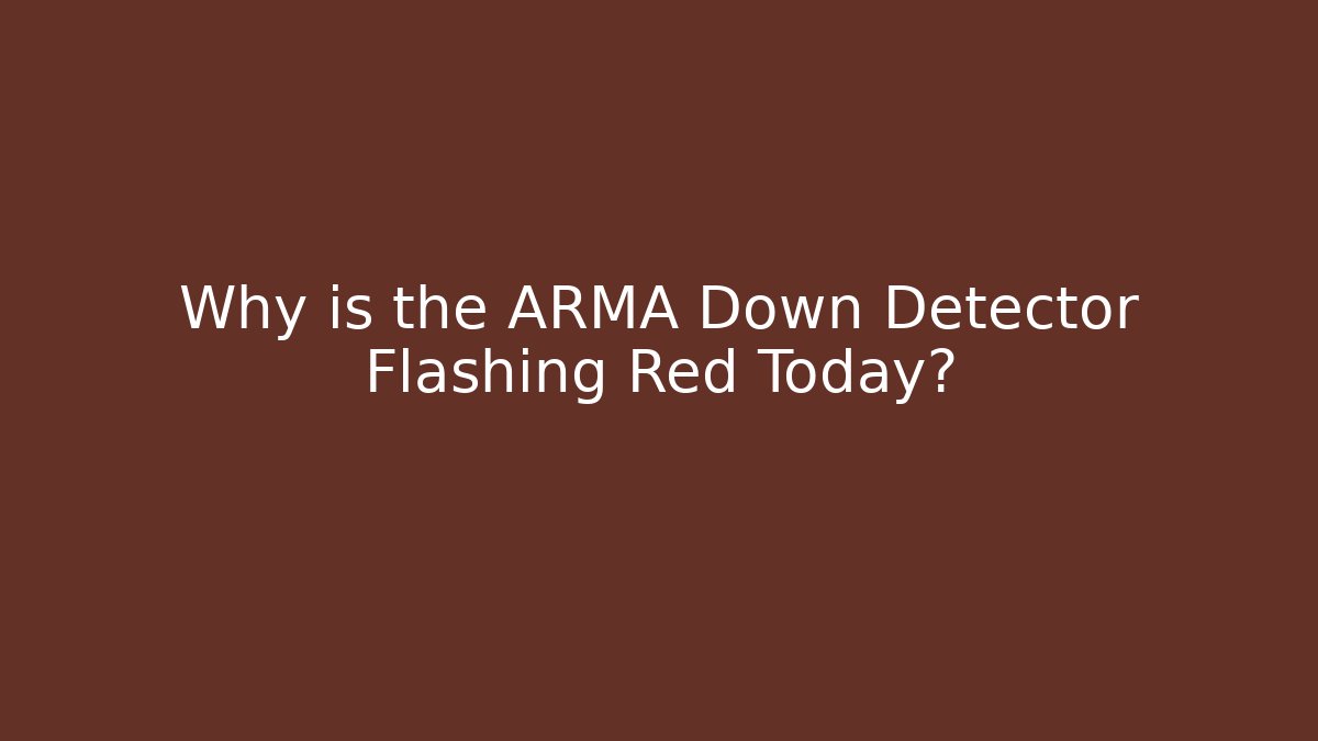 Why is the ARMA Down Detector Flashing Red Today?
