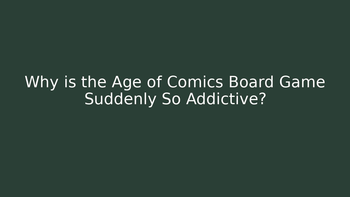 Why is the Age of Comics Board Game Suddenly So Addictive?