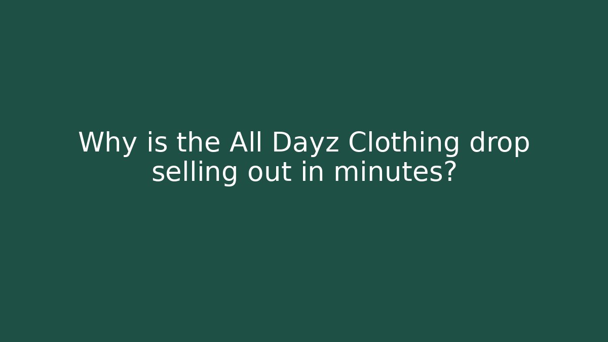 Why is the All Dayz Clothing drop selling out in minutes?