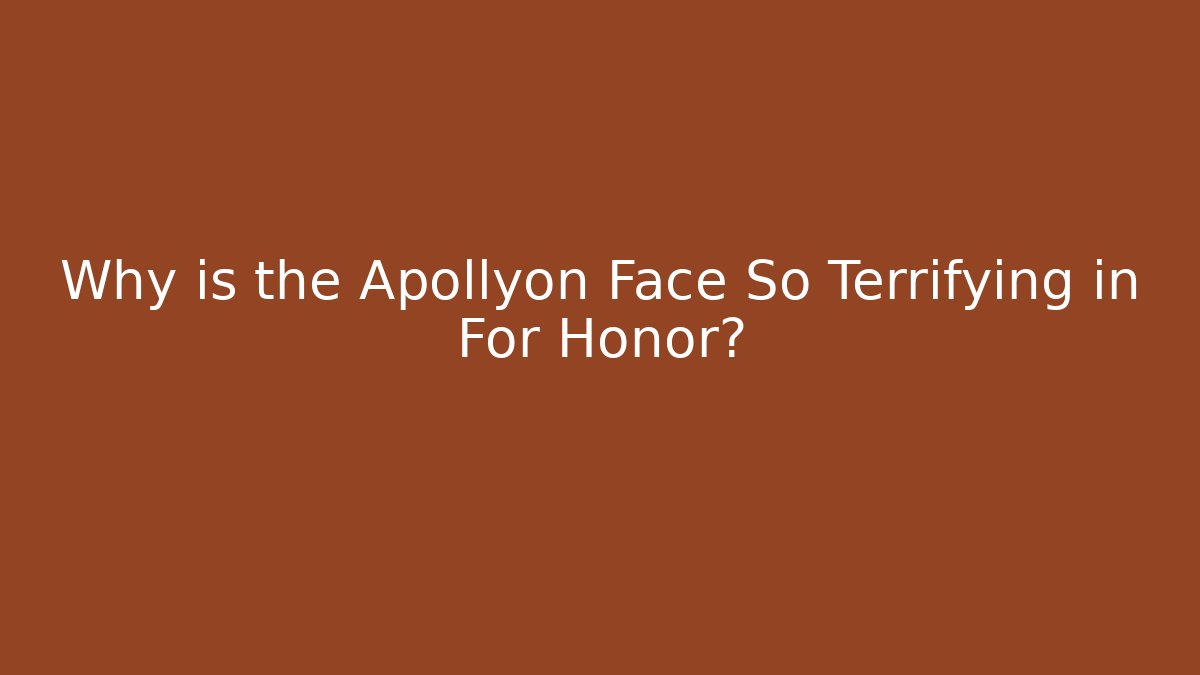 Why is the Apollyon Face So Terrifying in For Honor?
