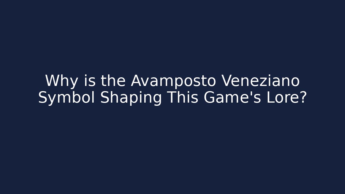 Why is the Avamposto Veneziano Symbol Shaping This Game's Lore?