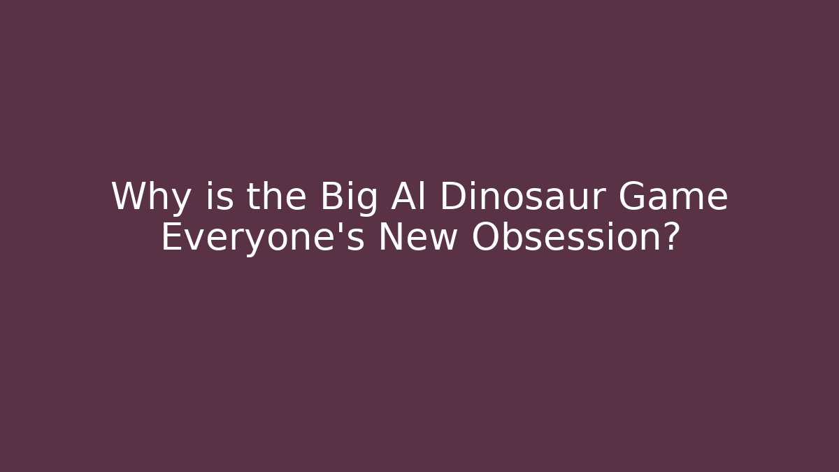 Why is the Big Al Dinosaur Game Everyone's New Obsession?
