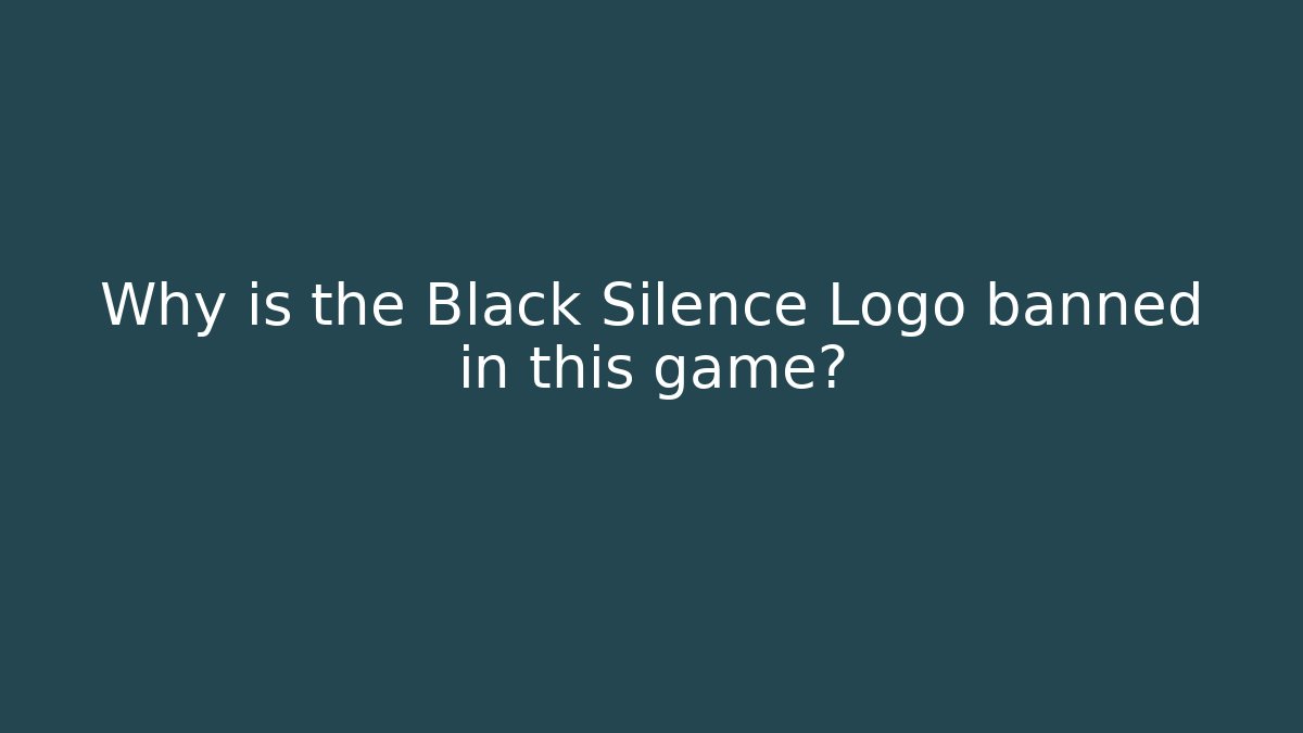 Why is the Black Silence Logo banned in this game?