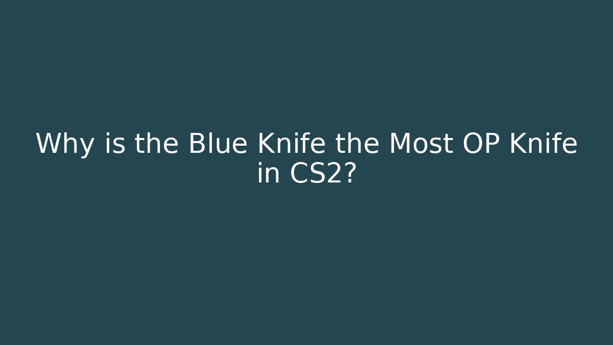 Why is the Blue Knife the Most OP Knife in CS2? - Vintage E-Juice