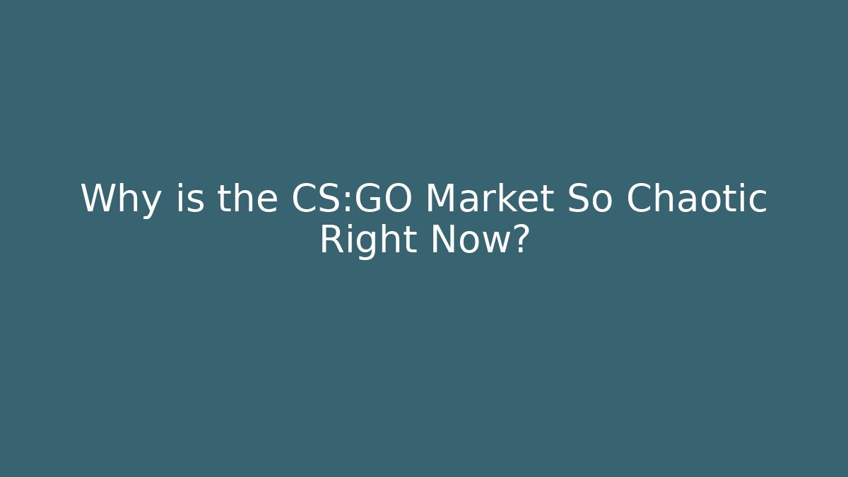 Why is the CS:GO Market So Chaotic Right Now?