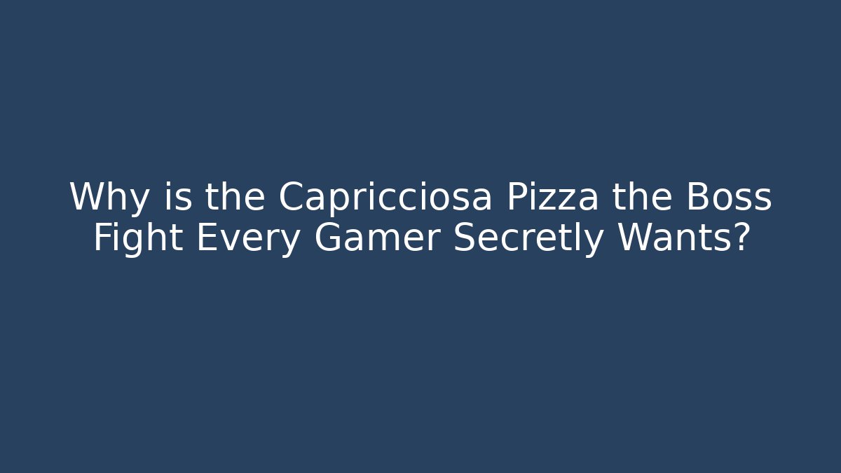 Why is the Capricciosa Pizza the Boss Fight Every Gamer Secretly Wants?