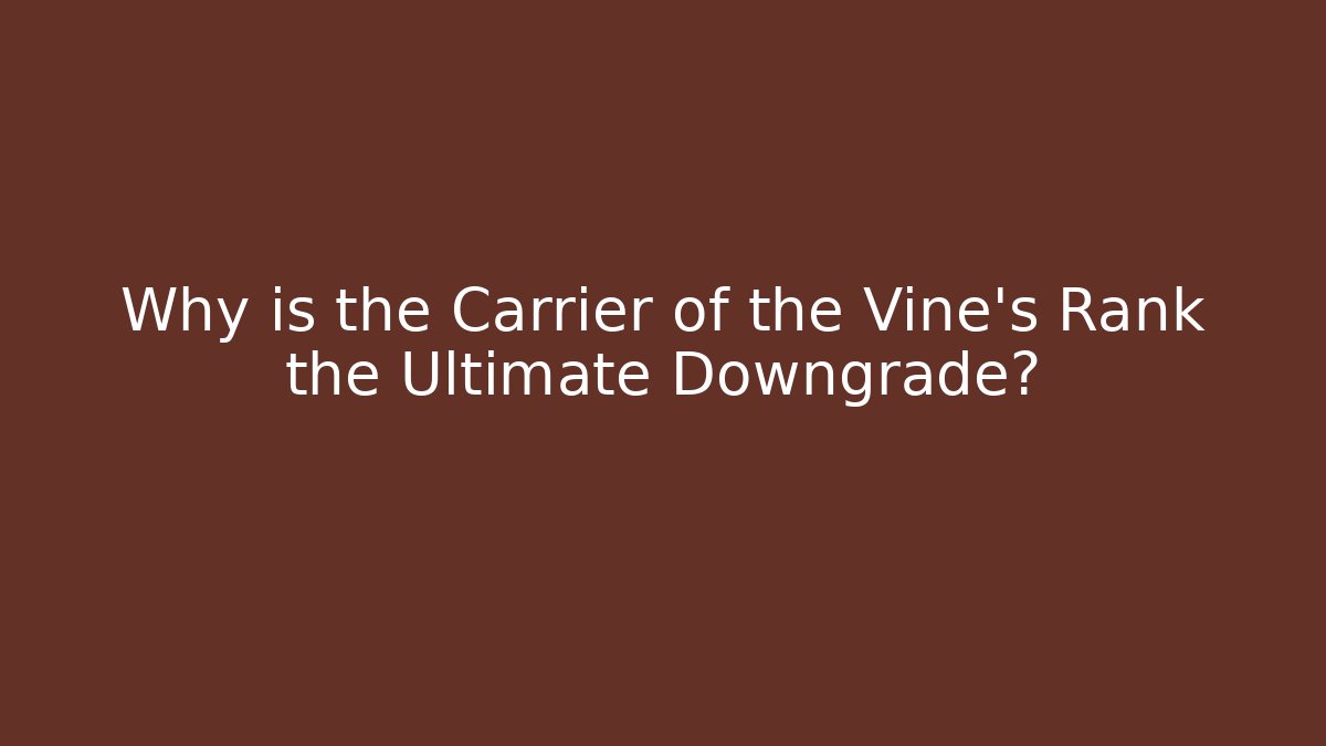 Why is the Carrier of the Vine's Rank the Ultimate Downgrade? - Vintage E-Juice