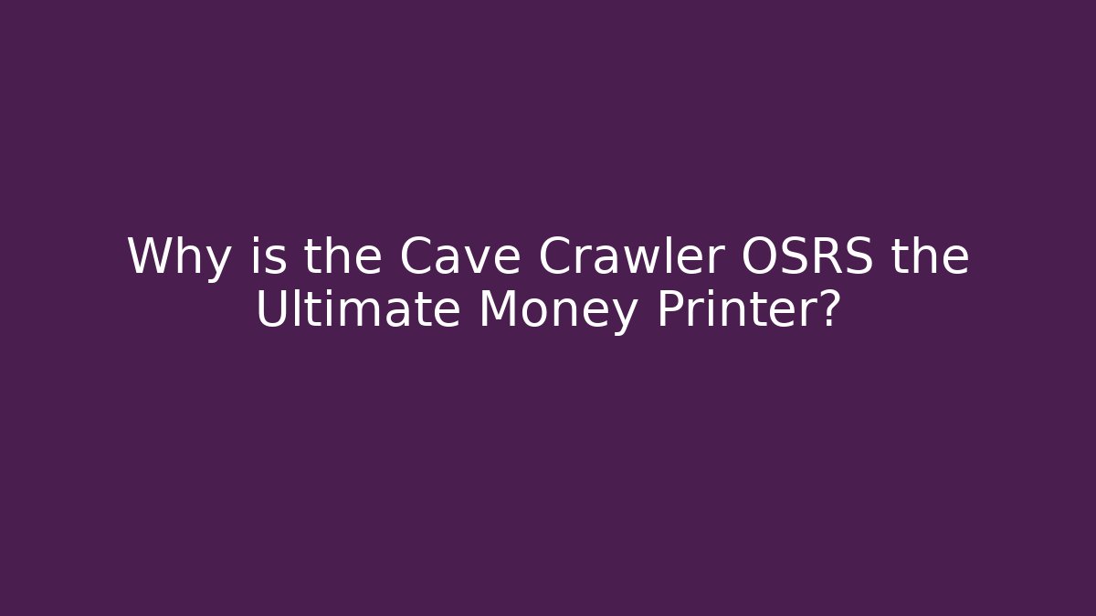 Why is the Cave Crawler OSRS the Ultimate Money Printer?