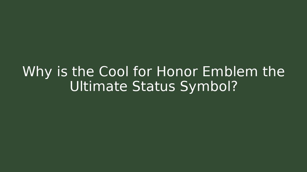 Why is the Cool for Honor Emblem the Ultimate Status Symbol?