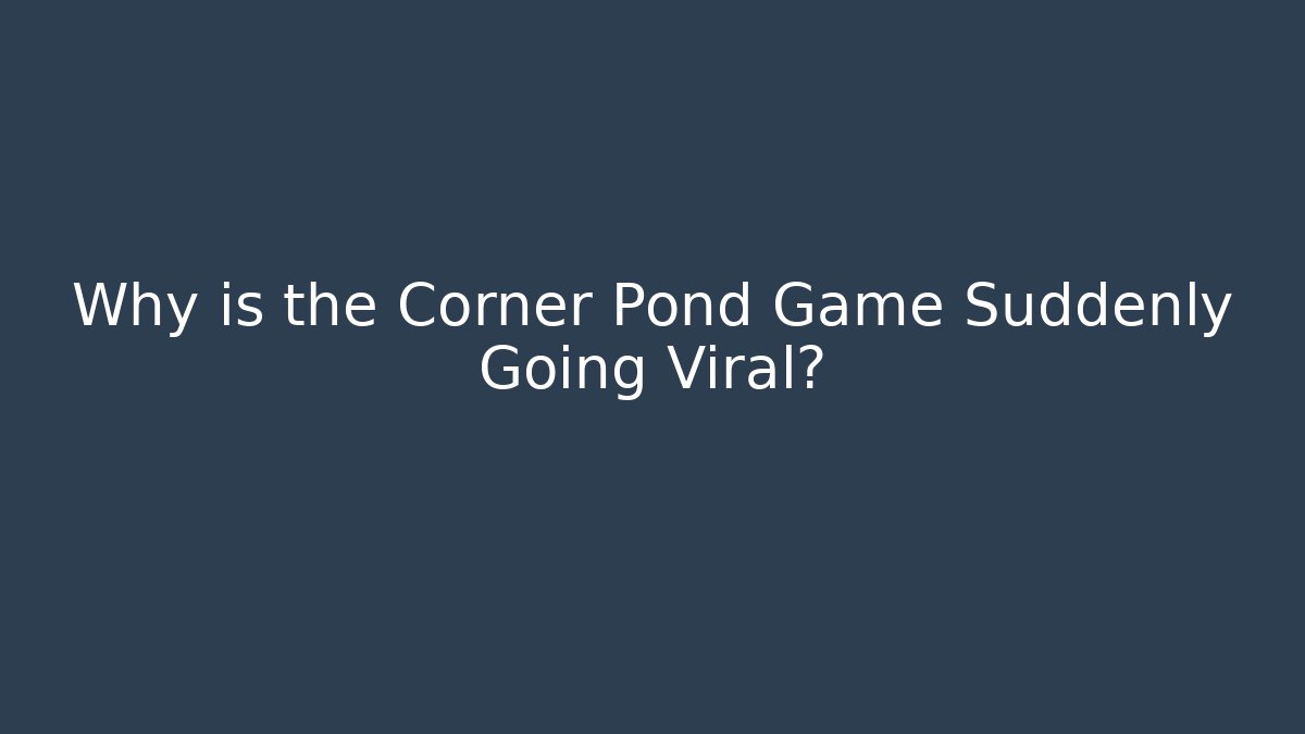 Why is the Corner Pond Game Suddenly Going Viral?