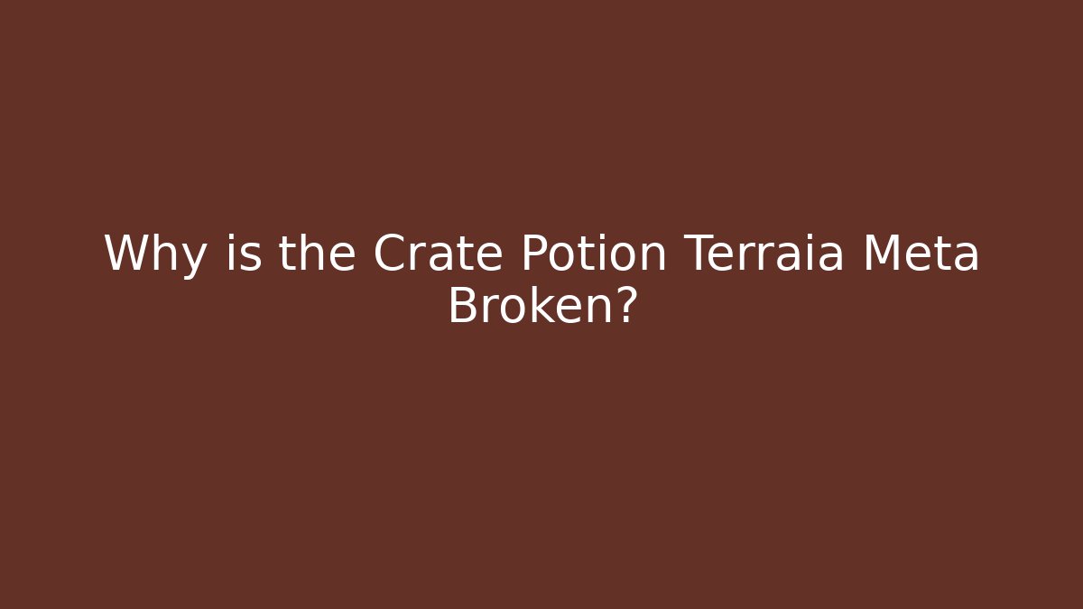 Why is the Crate Potion Terraia Meta Broken?