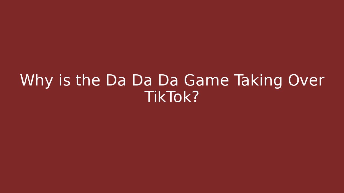 Why is the Da Da Da Game Taking Over TikTok?