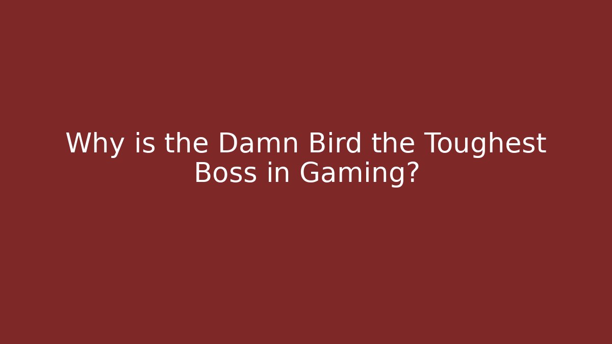 Why is the Damn Bird the Toughest Boss in Gaming?