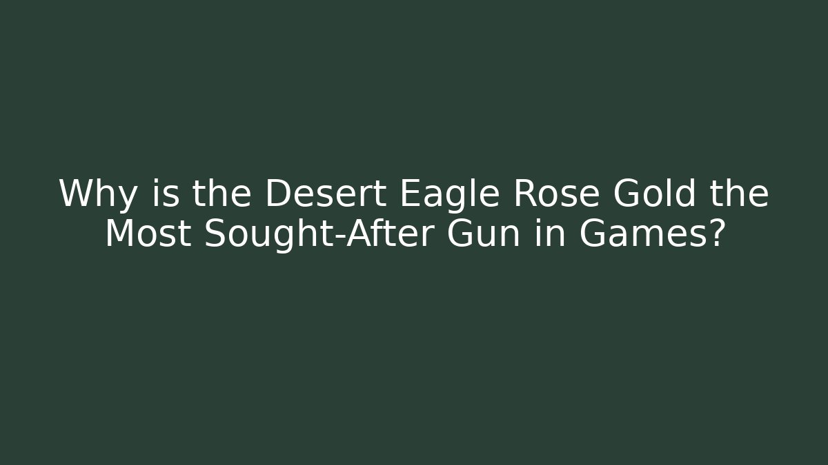 Why is the Desert Eagle Rose Gold the Most Sought-After Gun in Games?