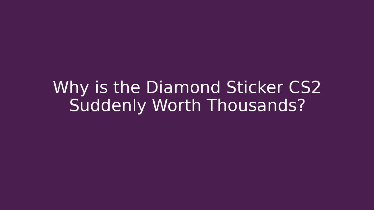 Why is the Diamond Sticker CS2 Suddenly Worth Thousands?
