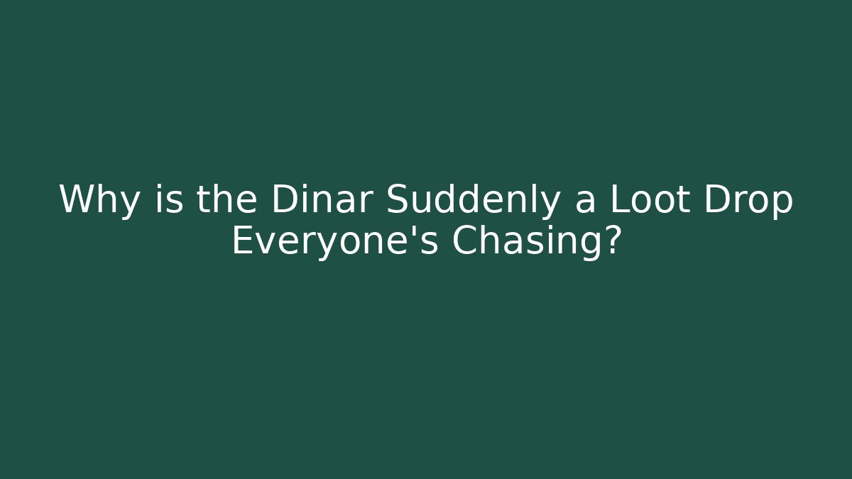 Why is the Dinar Suddenly a Loot Drop Everyone’s Chasing?