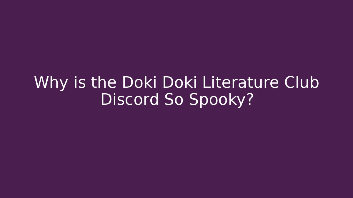 Why is the Doki Doki Literature Club Discord So Spooky?