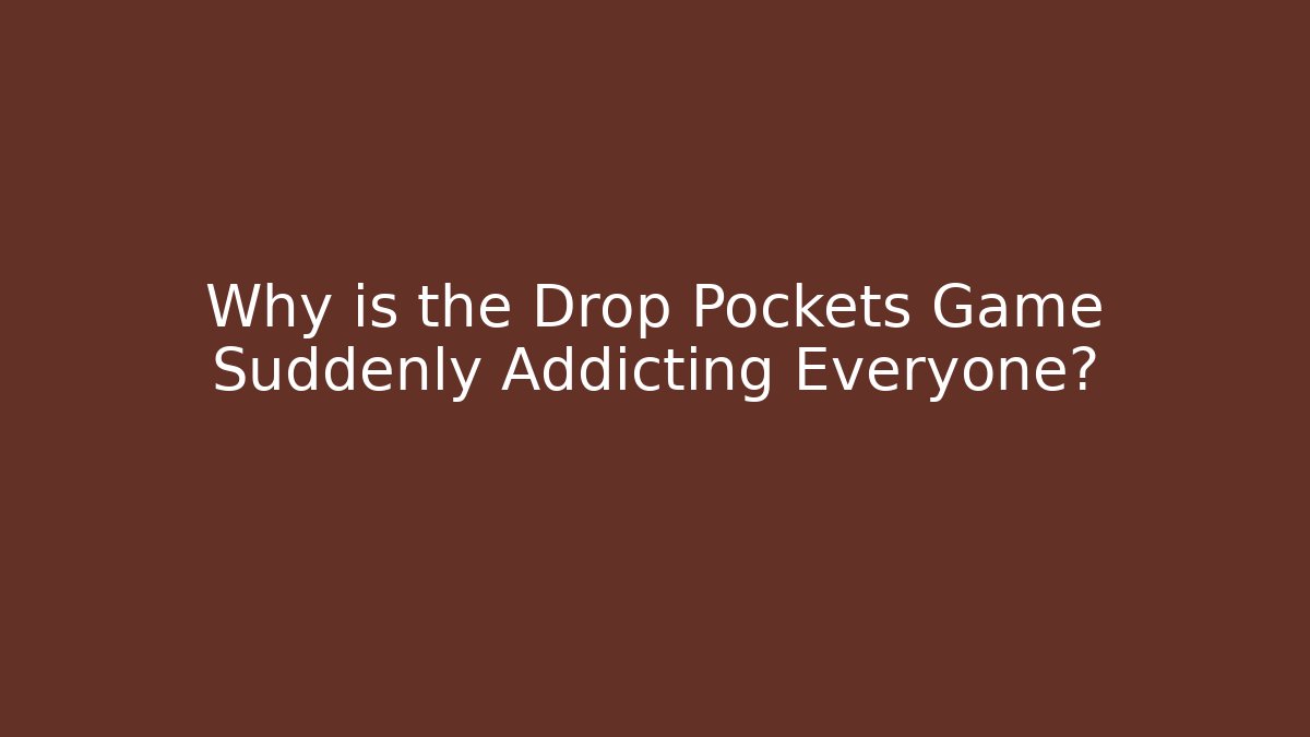 Why is the Drop Pockets Game Suddenly Addicting Everyone?