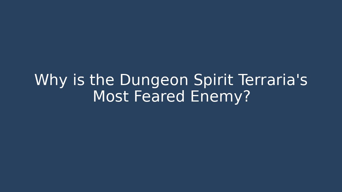 Why is the Dungeon Spirit Terraria's Most Feared Enemy?