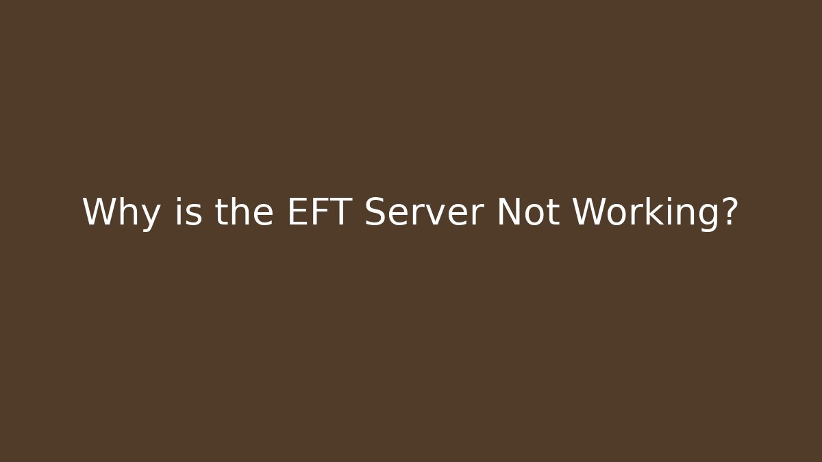 Why is the EFT Server Not Working?