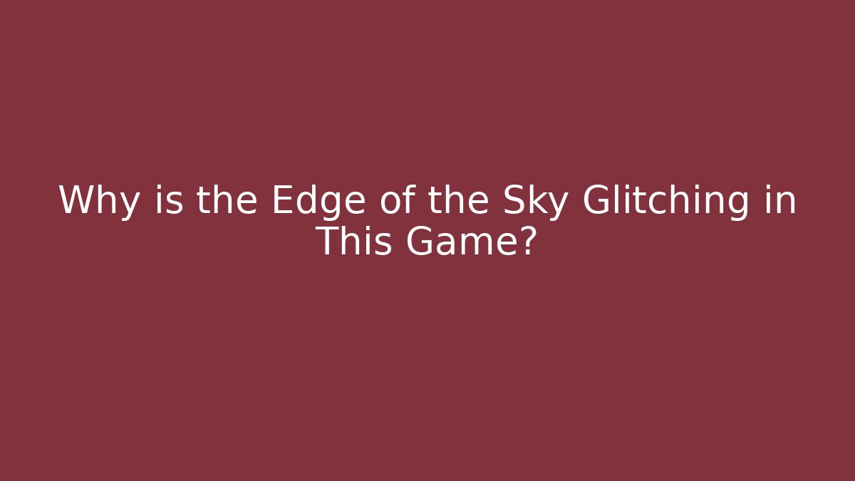 Why is the Edge of the Sky Glitching in This Game? - Vintage E-Juice